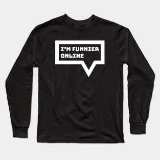 Internet Introvert Humor - I'm Funnier Online Long Sleeve T-Shirt